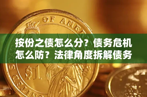 济南按份之债怎么分？债务危机怎么防？法律角度拆解债务分配与风险自保指南