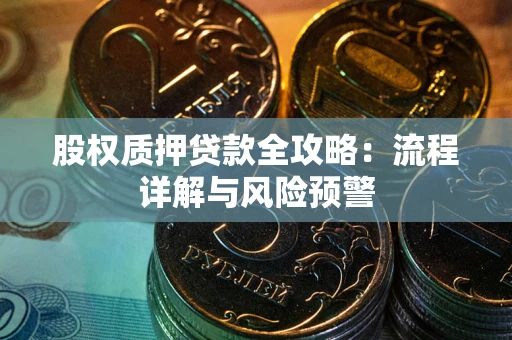 济南股权质押贷款全攻略：流程详解与风险预警