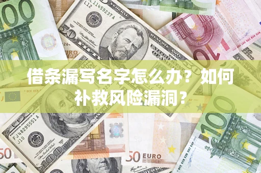 济南借条漏写名字怎么办？如何补救风险漏洞？