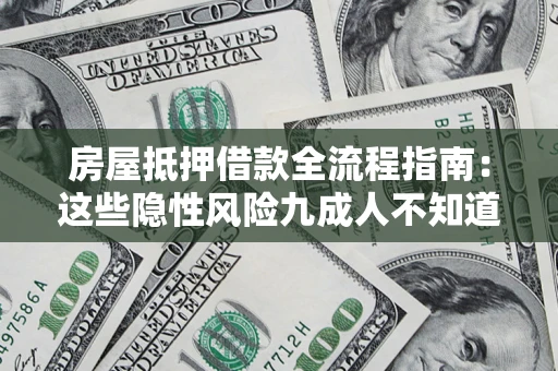 济南房屋抵押借款全流程指南：这些隐性风险九成人不知道