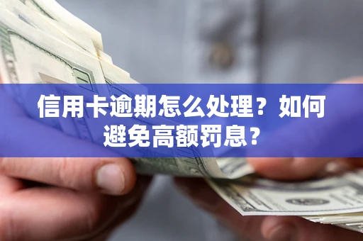 济南信用卡逾期怎么处理？如何避免高额罚息？