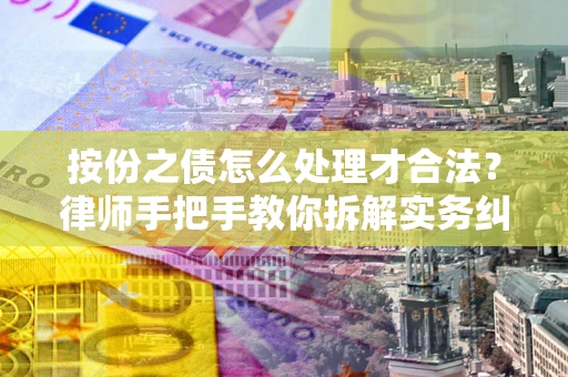 济南按份之债怎么处理才合法？律师手把手教你拆解实务纠纷