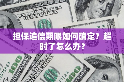 济南担保追偿期限如何确定？超时了怎么办？