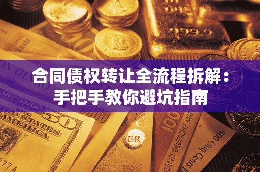 济南合同债权转让全流程拆解：手把手教你避坑指南