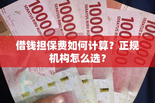 济南借钱担保费如何计算？正规机构怎么选？
