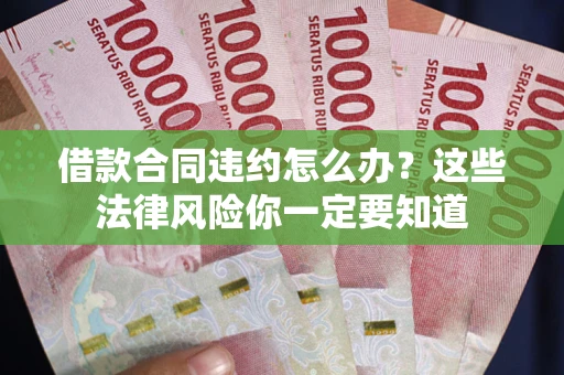济南借款合同违约怎么办？这些法律风险你一定要知道