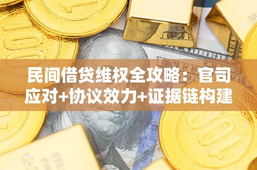 济南民间借贷维权全攻略：官司应对+协议效力+证据链构建指南