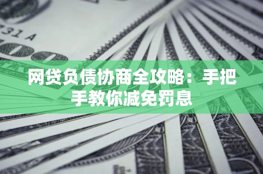 济南网贷负债协商全攻略：手把手教你减免罚息
