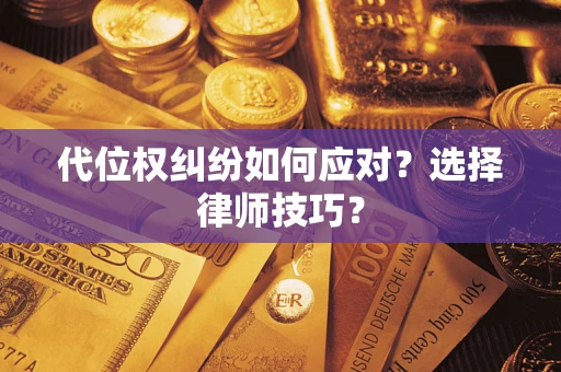济南代位权纠纷如何应对？选择律师技巧？