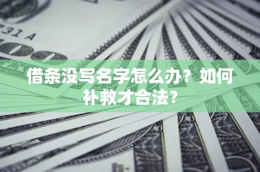 济南借条没写名字怎么办？如何补救才合法？