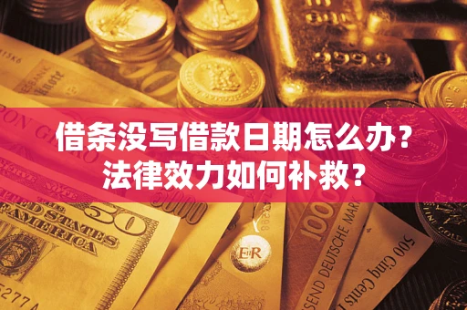 济南借条没写借款日期怎么办?法律效力如何补救? 济南借条没写借款日期怎么办?法律效力如何补救?