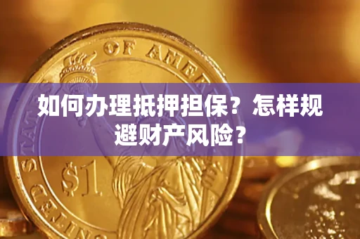 济南如何办理抵押担保？怎样规避财产风险？