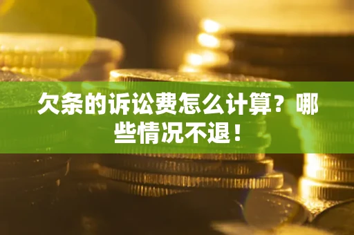 济南欠条的诉讼费怎么计算?哪些情况不退! 济南欠条的诉讼费怎么计算?哪些情况不退!