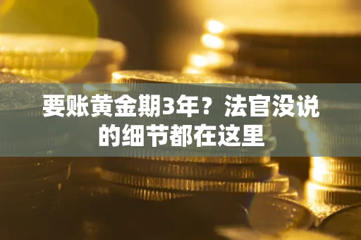 济南要账黄金期3年？法官没说的细节都在这里