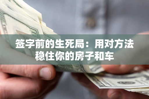 济南签字前的生死局：用对方法稳住你的房子和车