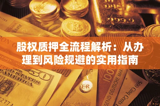 济南股权质押全流程解析：从办理到风险规避的实用指南