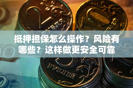 济南抵押担保怎么操作？风险有哪些？这样做更安全可靠