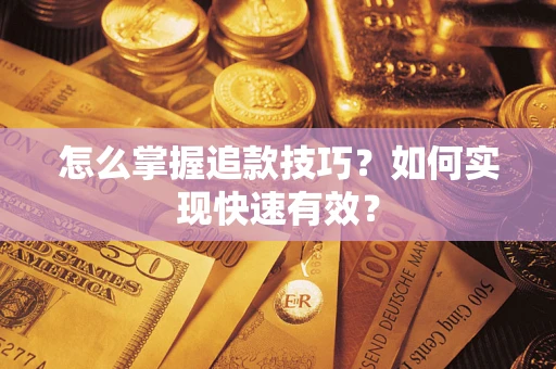 济南怎么掌握追款技巧？如何实现快速有效？