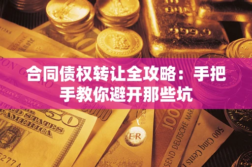 济南合同债权转让全攻略：手把手教你避开那些坑