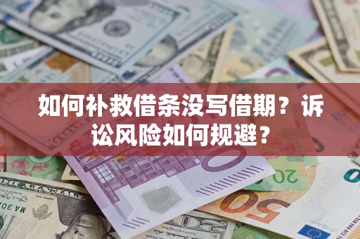 济南如何补救借条没写借期？诉讼风险如何规避？