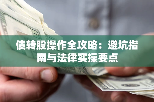 济南债转股操作全攻略：避坑指南与法律实操要点