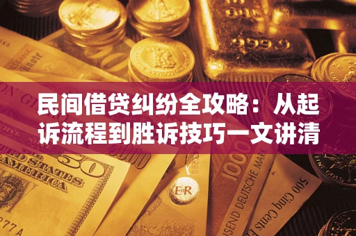 济南民间借贷纠纷全攻略：从起诉流程到胜诉技巧一文讲清