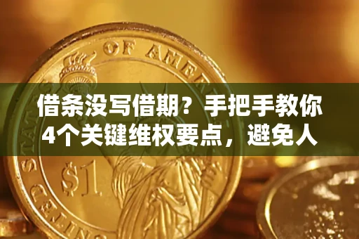 济南借条没写借期？手把手教你4个关键维权要点，避免人财两空