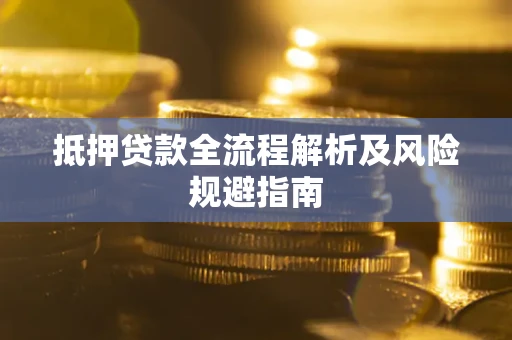 济南抵押贷款全流程解析及风险规避指南