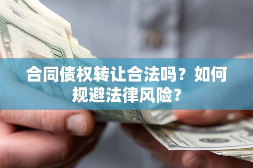 济南合同债权转让合法吗？如何规避法律风险？