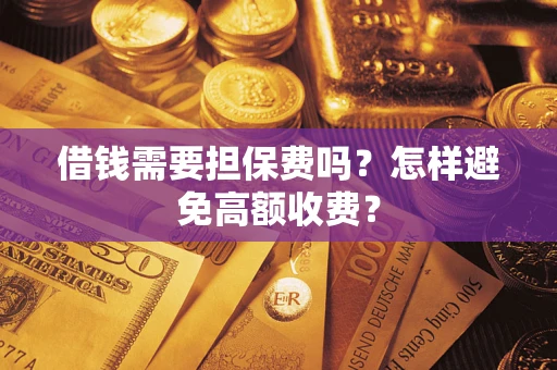 济南借钱需要担保费吗？怎样避免高额收费？