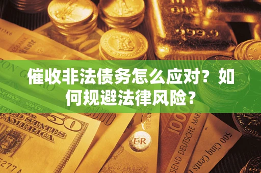 济南催收非法债务怎么应对？如何规避法律风险？