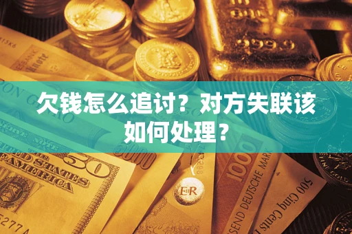 济南欠钱怎么追讨？对方失联该如何处理？