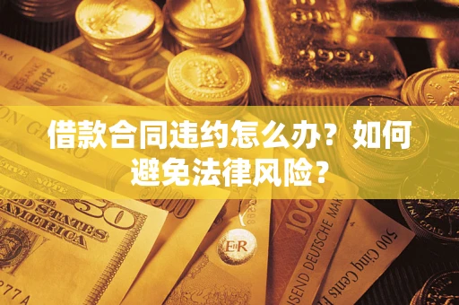 济南借款合同违约怎么办？如何避免法律风险？