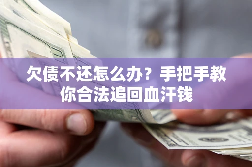 济南欠债不还怎么办?手把手教你合法追回血汗钱 济南欠债不还怎么办?手把手教你合法追回血汗钱