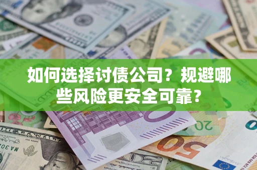 济南如何选择讨债公司？规避哪些风险更安全可靠？
