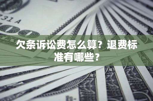 济南欠条诉讼费怎么算？退费标准有哪些？