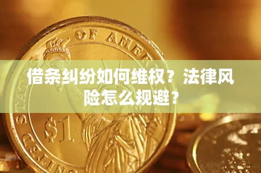 济南借条纠纷如何维权？法律风险怎么规避？
