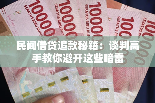 济南民间借贷追款秘籍：谈判高手教你避开这些暗雷