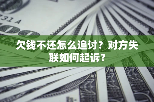 济南欠钱不还怎么追讨？对方失联如何起诉？