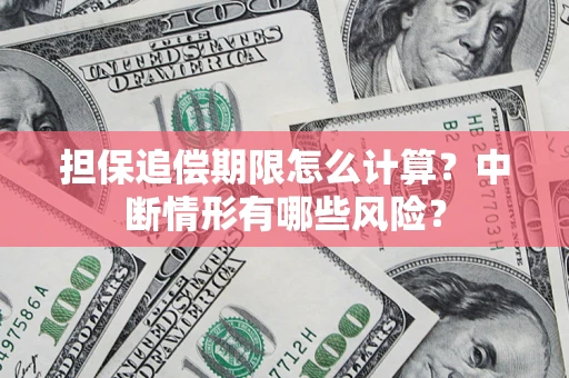 济南担保追偿期限怎么计算？中断情形有哪些风险？