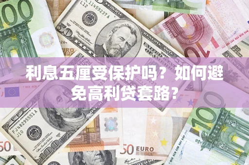 济南利息五厘受保护吗？如何避免高利贷套路？