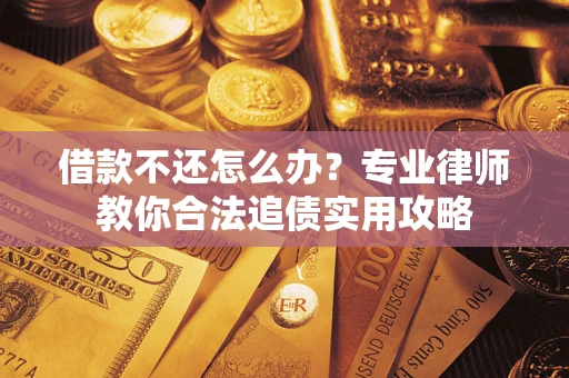 济南借款不还怎么办？专业律师教你合法追债实用攻略