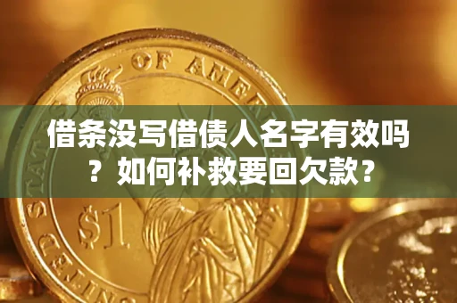 济南借条没写借债人名字有效吗？如何补救要回欠款？