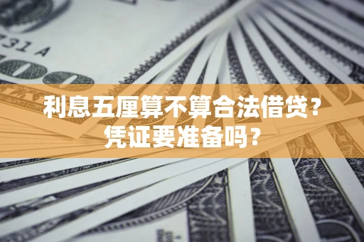 济南利息五厘算不算合法借贷？凭证要准备吗？