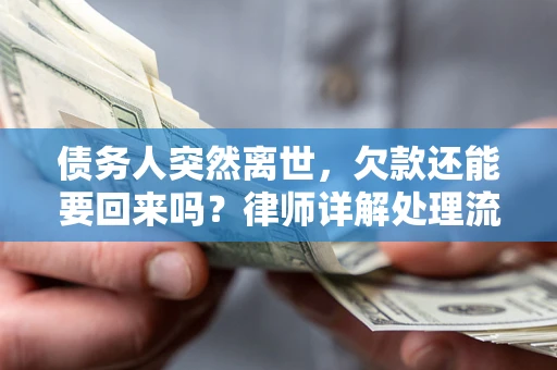济南债务人突然离世，欠款还能要回来吗？律师详解处理流程