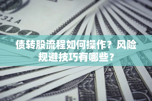 济南债转股流程如何操作？风险规避技巧有哪些？
