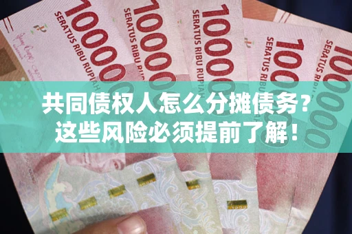 济南共同债权人怎么分摊债务？这些风险必须提前了解！