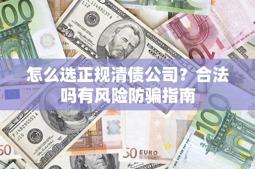 济南怎么选正规清债公司？合法吗有风险防骗指南