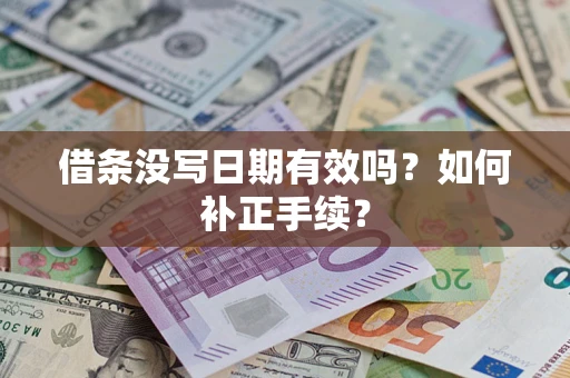 济南借条没写日期有效吗？如何补正手续？