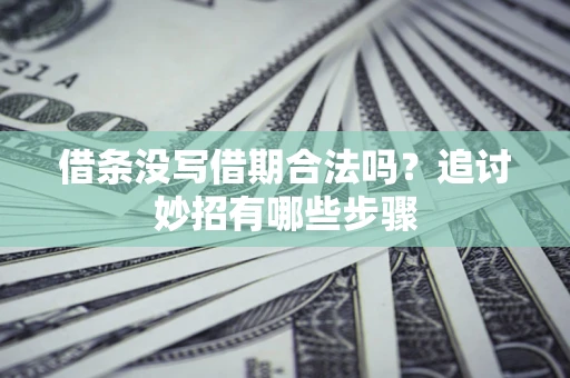 济南借条没写借期合法吗？追讨妙招有哪些步骤